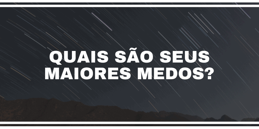 Quais são seus maiores medos_