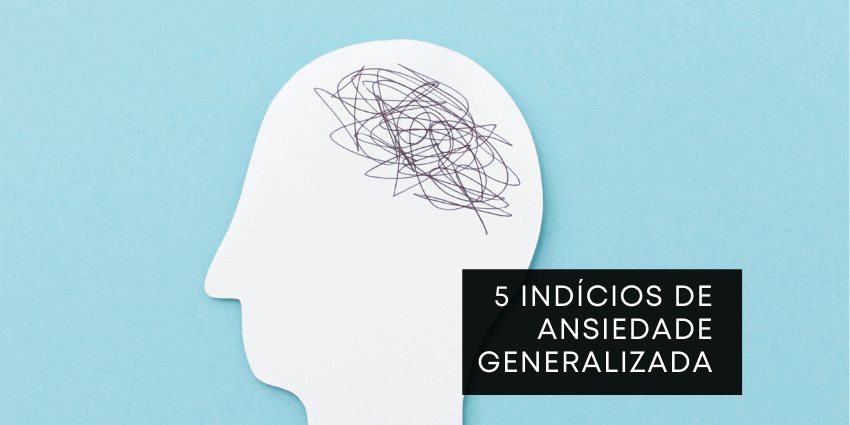 5 Indícios de Ansiedade Generalizada
