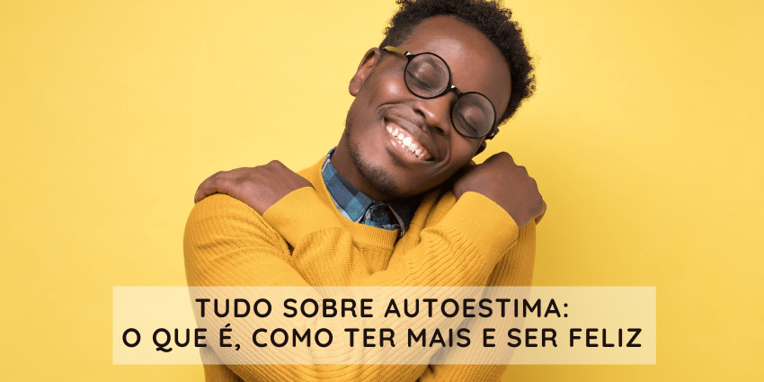 Tudo sobre autoestima: O que é, como ter mais e ser feliz